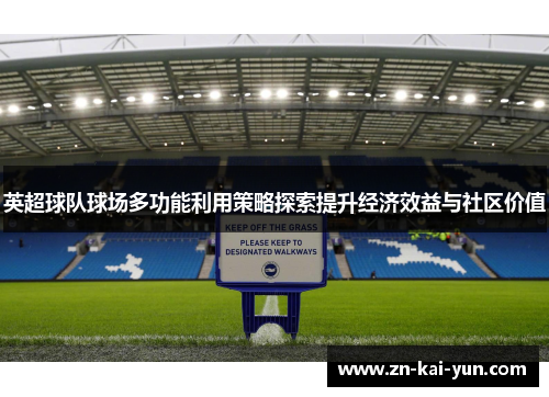 英超球队球场多功能利用策略探索提升经济效益与社区价值 英超球队球场多功能利用策略探索提升经济效益与社区价值